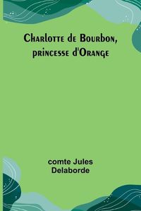 Cover image for Charlotte de Bourbon, princesse d'Orange