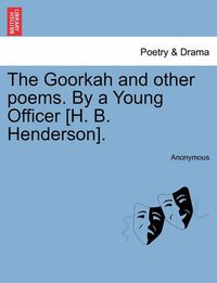 Cover image for The Goorkah and Other Poems. by a Young Officer [H. B. Henderson].