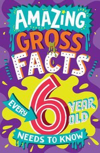 Cover image for Amazing Gross Facts Every 6 Year Old Needs to Know