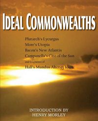 Cover image for Ideal Commonwealths, Plutarch's Lycurgus, More's Utopia, Bacon's New Atlantis, Campanella's City of the Sun, Hall's Mundus Alter Et Idem