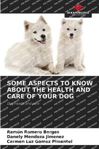 Cover image for Some Aspects to Know about the Health and Care of Your Dog