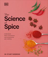 Cover image for The Science of Spice: Understand Flavor Connections and Revolutionize Your Cooking