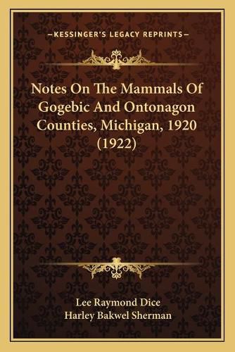 Cover image for Notes on the Mammals of Gogebic and Ontonagon Counties, Michigan, 1920 (1922)