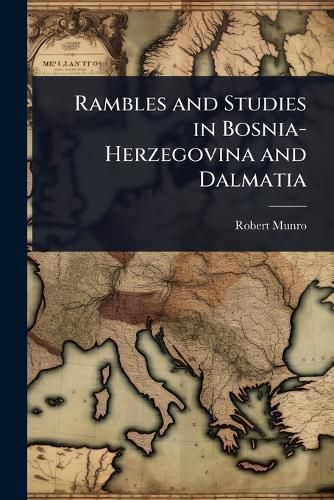 Cover image for Rambles and Studies in Bosnia-Herzegovina and Dalmatia