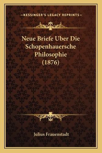 Neue Briefe Uber Die Schopenhauersche Philosophie (1876)