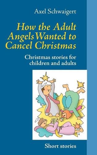 Cover image for How the Adult Angels Wanted to Cancel Christmas: Christmas stories for children and adults