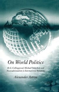 Cover image for On World Politics: R.G. Collingwood, Michael Oakeshott and Neotraditionalism in International Relations