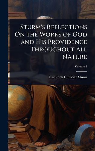Cover image for Sturm's Reflections On the Works of God and His Providence Throughout All Nature