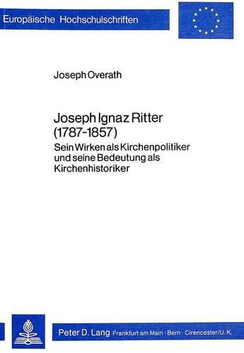 Cover image for Joseph Ignaz Ritter (1787 - 1857): Sein Wirken ALS Kirchenpolitiker Und Seine Bedeutung ALS Kirchenhistoriker