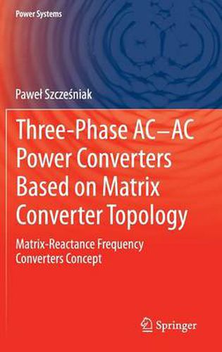 Cover image for Three-phase AC-AC Power Converters Based on Matrix Converter Topology: Matrix-reactance frequency converters concept