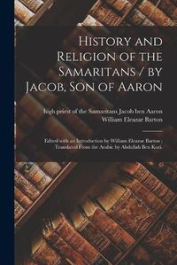 Cover image for History and Religion of the Samaritans / by Jacob, Son of Aaron; Edited With an Introduction by William Eleazar Barton; Translated From the Arabic by Abdullah Ben Kori.