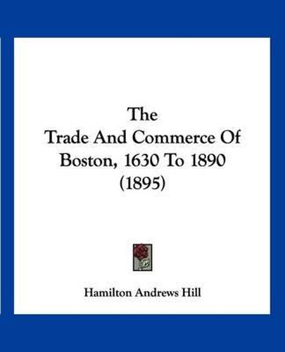 The Trade and Commerce of Boston, 1630 to 1890 (1895)