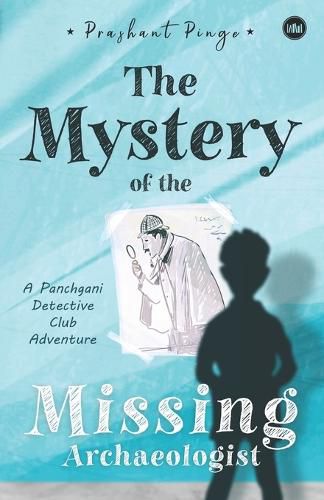 Cover image for The Mystery Of The Missing Archaeologist: A Panchgani Detective Club Adventure