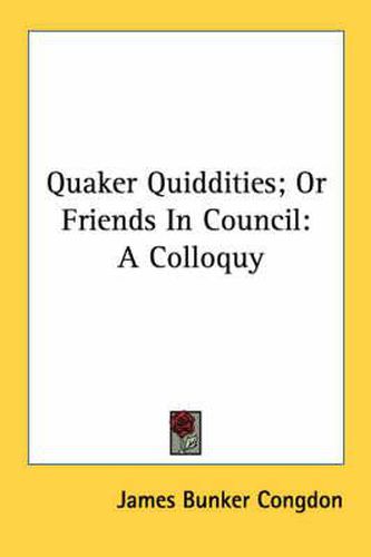 Cover image for Quaker Quiddities; Or Friends in Council: A Colloquy