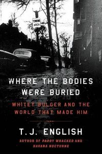 Cover image for Where the Bodies Were Buried: Whitey Bulger and the World That Made Him