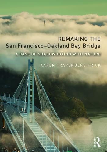 Cover image for Remaking the San Francisco-Oakland Bay Bridge: A Case of Shadowboxing with Nature