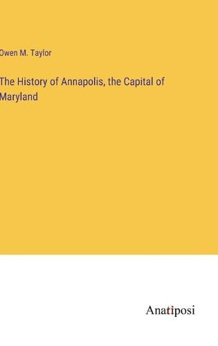 Cover image for The History of Annapolis, the Capital of Maryland