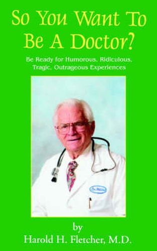 Cover image for So You Want to Be a Doctor?: Be Ready for Humorous, Ridiculous, Tragic, Outrageous Experiences