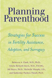 Cover image for Planning Parenthood: Strategies for Success in Fertility Assistance, Adoption, and Surrogacy
