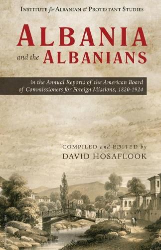 Cover image for Albania and the Albanians in the Annual Reports of the American Board of Commissioners for Foreign Missions, 1820-1924