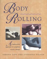 Cover image for Body Rolling: An Experiential Approach to Complete Muscle Release
