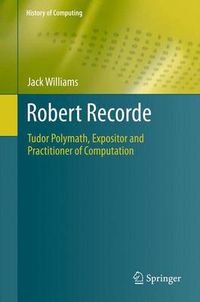 Cover image for Robert Recorde: Tudor Polymath, Expositor and Practitioner of Computation