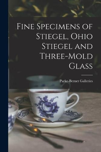 Fine Specimens of Stiegel, Ohio Stiegel and Three-mold Glass