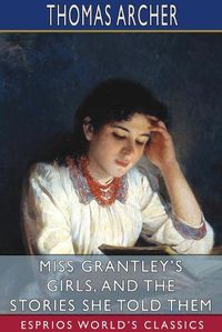 Cover image for Miss Grantley's Girls, and the Stories She Told Them (Esprios Classics)