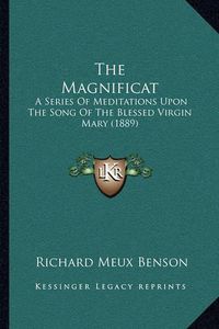 Cover image for The Magnificat: A Series of Meditations Upon the Song of the Blessed Virgin Mary (1889)