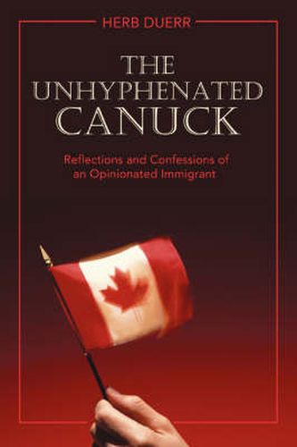 Cover image for The Unhyphenated Canuck: Reflections and Confessions of an Opinionated Immigrant