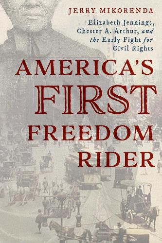 Cover image for America's First Freedom Rider: Elizabeth Jennings, Chester A. Arthur, and the Early Fight for Civil Rights
