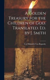 Cover image for A Golden Treasury for the Children of God. Translated. Ed. by J. Smith