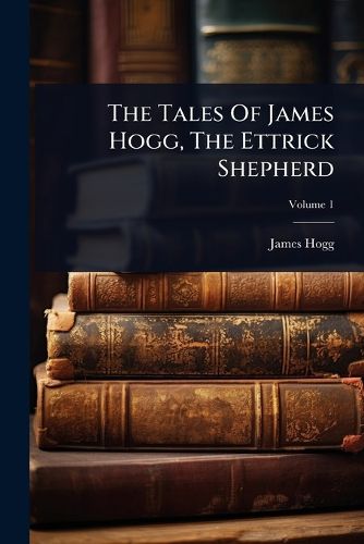 Cover image for The Tales Of James Hogg, The Ettrick Shepherd