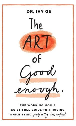 Cover image for The Art of Good Enough: The Working Mom's Guilt-Free Guide to Thriving While Being Perfectly Imperfect
