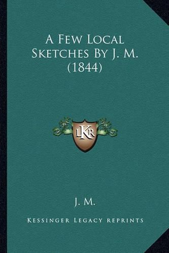 Cover image for A Few Local Sketches by J. M. (1844)