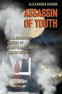 Cover image for Assassin of Youth: A Kaleidoscopic History of Harry J. Anslinger's War on Drugs