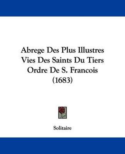 Cover image for Abrege Des Plus Illustres Vies Des Saints Du Tiers Ordre de S. Francois (1683)