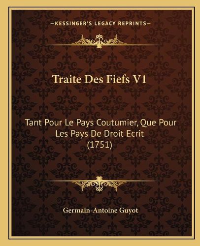 Traite Des Fiefs V1: Tant Pour Le Pays Coutumier, Que Pour Les Pays de Droit Ecrit (1751)