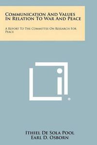 Cover image for Communication and Values in Relation to War and Peace: A Report to the Committee on Research for Peace