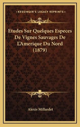Cover image for Etudes Sur Quelques Especes de Vignes Sauvages de L'Amerique Du Nord (1879)