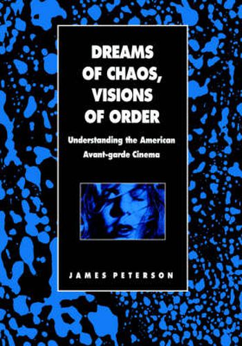 Cover image for Dreams of Chaos, Visions of Order: Understanding the American Avant-garde Cinema