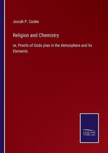 Religion and Chemistry: or, Proofs of Gods plan in the Atmosphere and its Elements