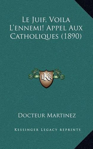 Cover image for Le Juif, Voila L'Ennemi! Appel Aux Catholiques (1890)