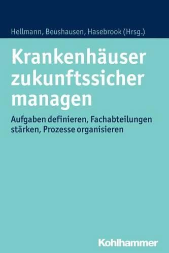 Cover image for Krankenhauser Zukunftssicher Managen: Aufgaben Definieren, Fachabteilungen Starken, Prozesse Organisieren