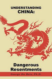 Cover image for Understanding China: Dangerous Resentments