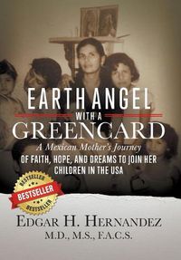 Cover image for Earth Angel with a Green Card: A Mexican Mother's Journey of Faith, Hope, and Dreams to Join her Children in the USA