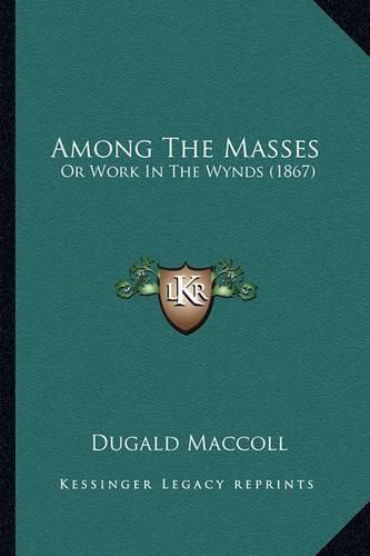 Cover image for Among the Masses: Or Work in the Wynds (1867)