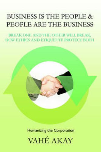 Cover image for Business is the People & People are the Business: Break One and the Other Will Break, How Ethics and Etiquette Protect Both