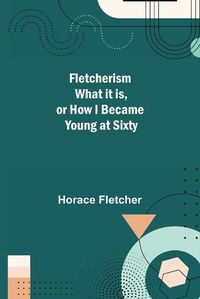 Cover image for Fletcherism What it is, or how I became Young at Sixty