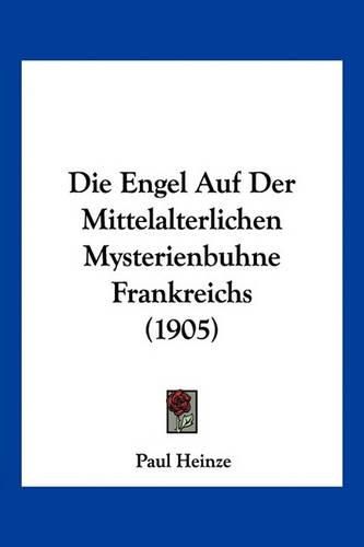 Die Engel Auf Der Mittelalterlichen Mysterienbuhne Frankreichs (1905)